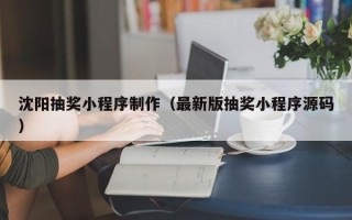 宿迁沈阳抽奖小程序制作（最新版抽奖小程序源码）