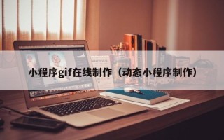 宿迁小程序gif在线制作（动态小程序制作）