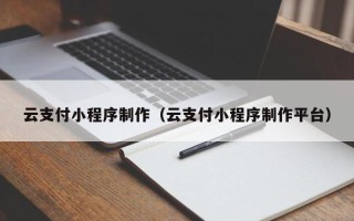 宿迁云支付小程序制作（云支付小程序制作平台）