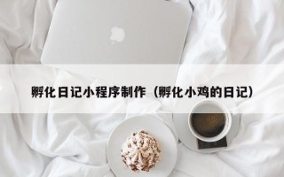 宿迁孵化日记小程序制作（孵化小鸡的日记）