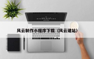 宿迁风云制作小程序下载（风云建站）